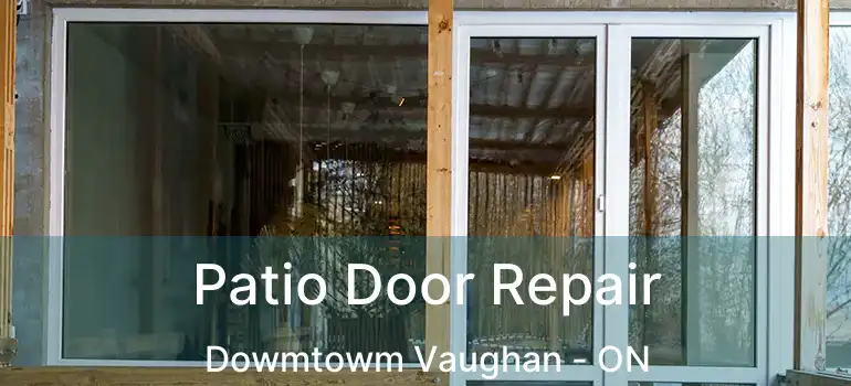 Patio Door Repair Dowmtowm Vaughan - ON