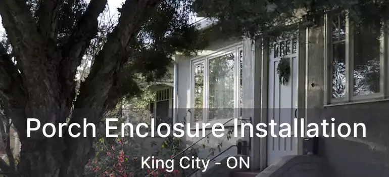 Porch Enclosure Installation King City - ON