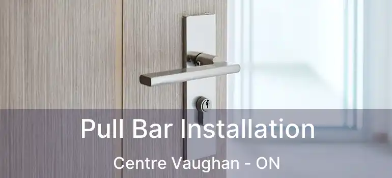  Pull Bar Installation Centre Vaughan - ON