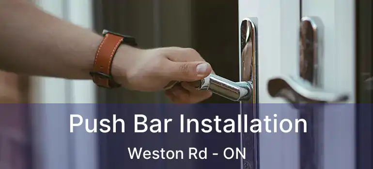  Push Bar Installation Weston Rd - ON