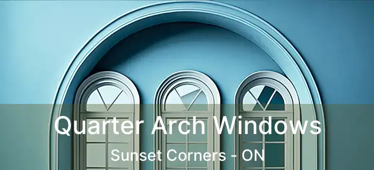  Quarter Arch Windows Sunset Corners - ON