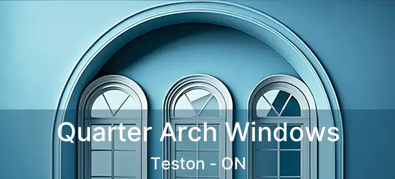  Quarter Arch Windows Teston - ON