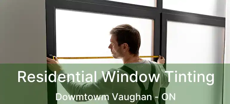  Residential Window Tinting Dowmtowm Vaughan - ON
