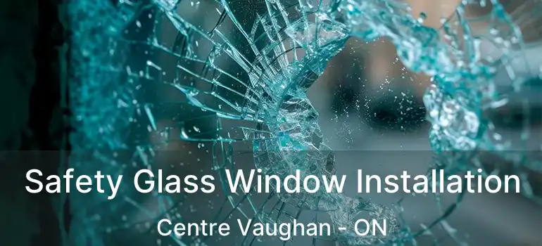 Safety Glass Window Installation Centre Vaughan - ON