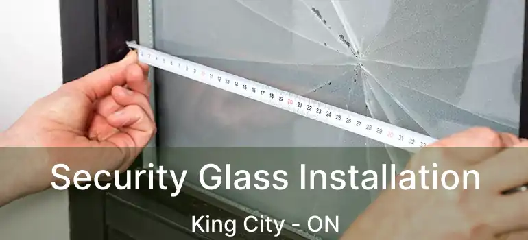  Security Glass Installation King City - ON