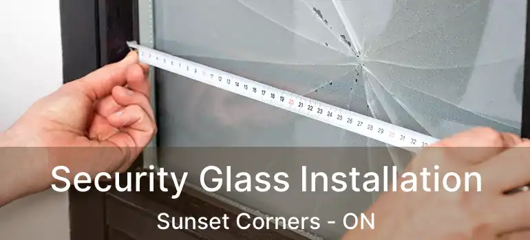  Security Glass Installation Sunset Corners - ON