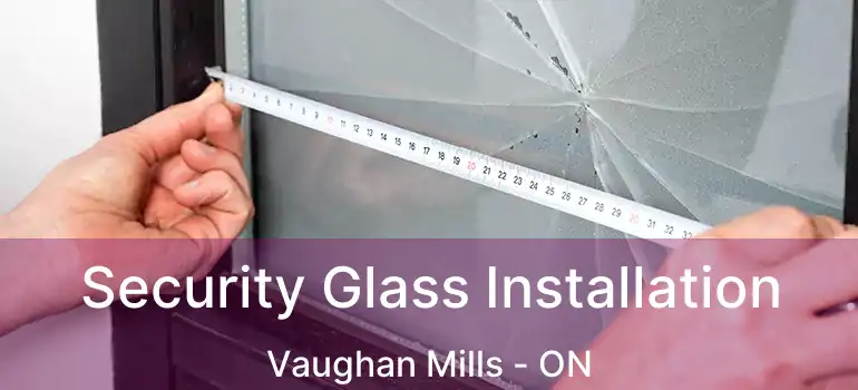  Security Glass Installation Vaughan Mills - ON