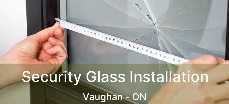  Security Glass Installation Vaughan - ON