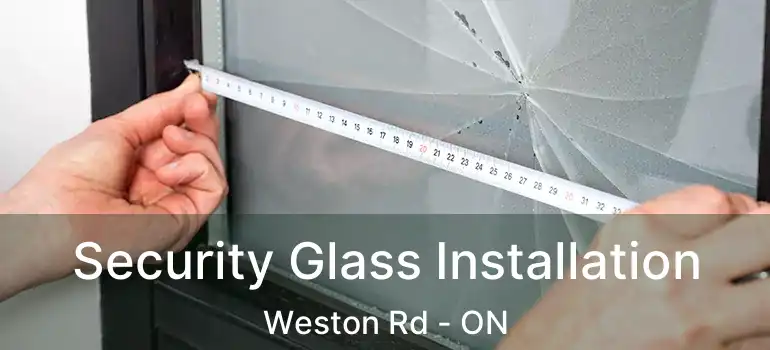  Security Glass Installation Weston Rd - ON