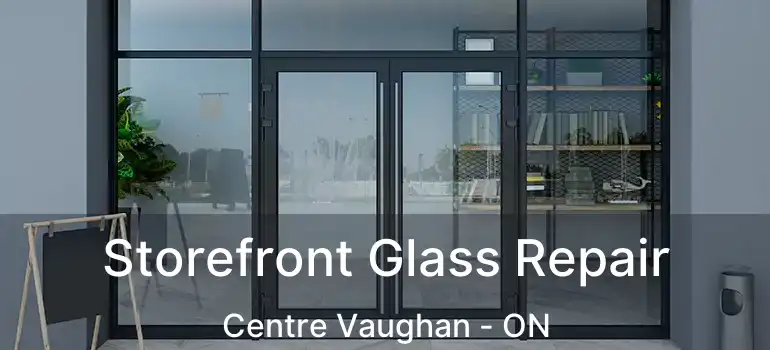 Storefront Glass Repair Centre Vaughan - ON