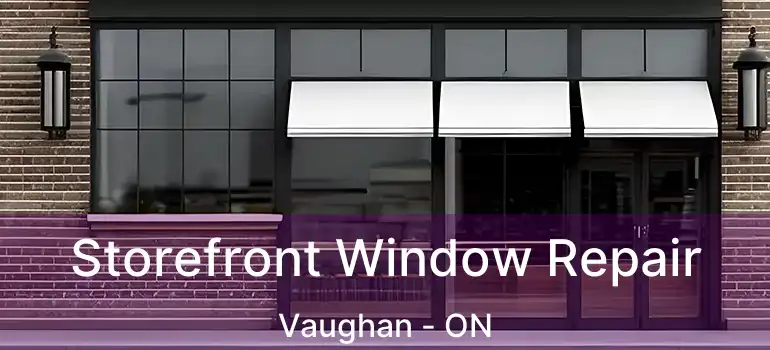 Storefront Window Repair Vaughan - ON