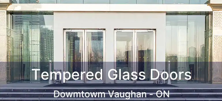 Tempered Glass Doors Dowmtowm Vaughan - ON