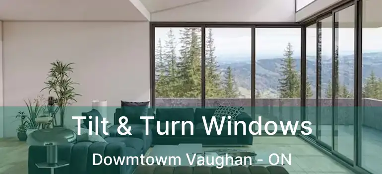 Tilt & Turn Windows Dowmtowm Vaughan - ON