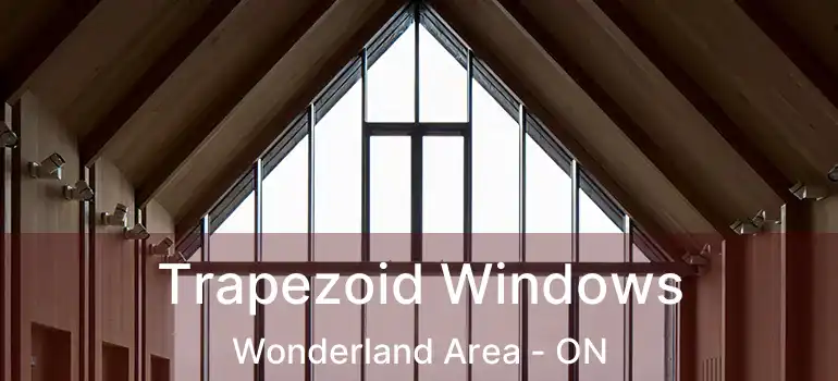  Trapezoid Windows Wonderland Area - ON