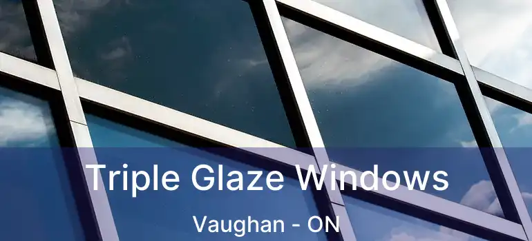 Triple Glaze Windows Vaughan - ON