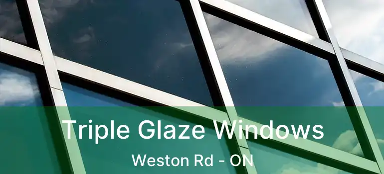 Triple Glaze Windows Weston Rd - ON