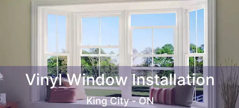 Vinyl Window Installation King City - ON