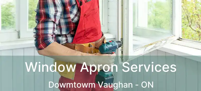 Window Apron Services Dowmtowm Vaughan - ON