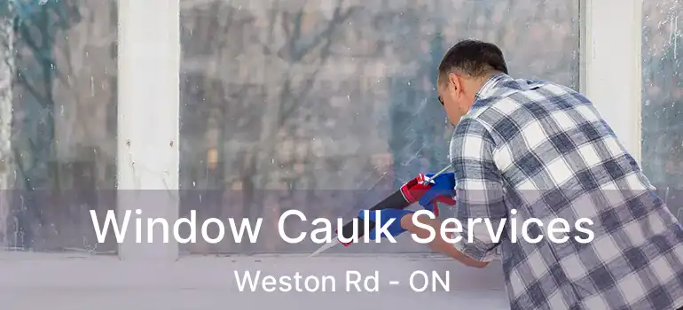  Window Caulk Services Weston Rd - ON