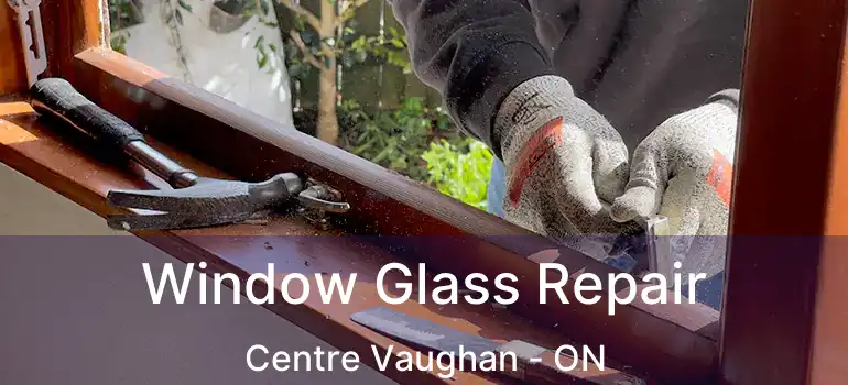 Window Glass Repair Centre Vaughan - ON