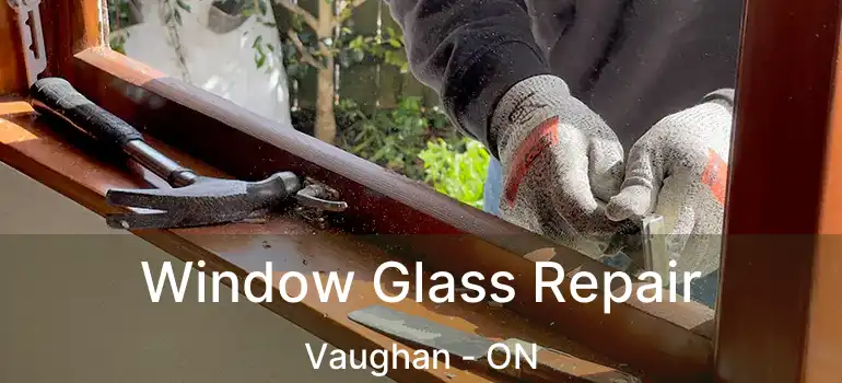 Window Glass Repair Vaughan - ON