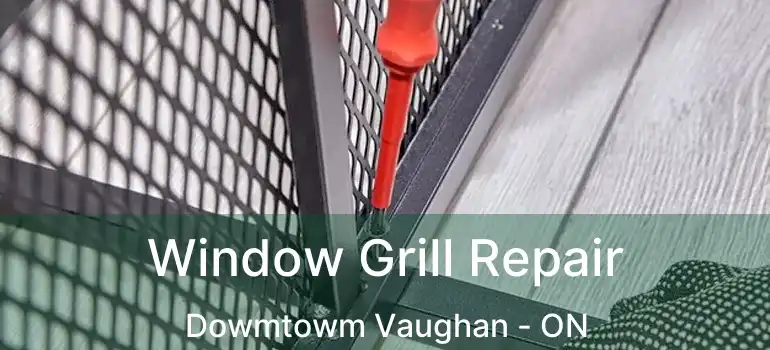 Window Grill Repair Dowmtowm Vaughan - ON