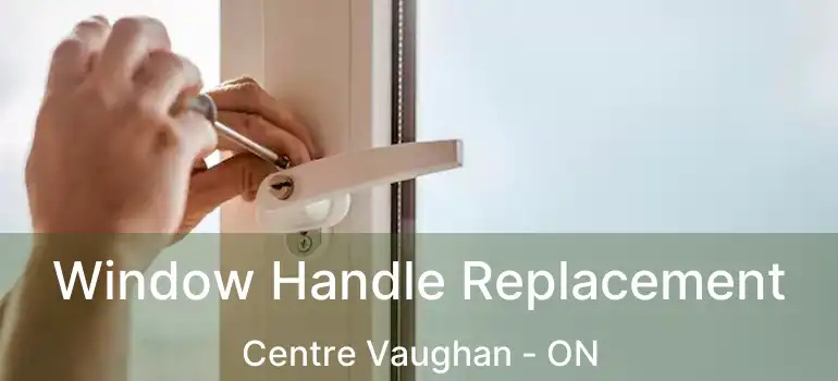  Window Handle Replacement Centre Vaughan - ON