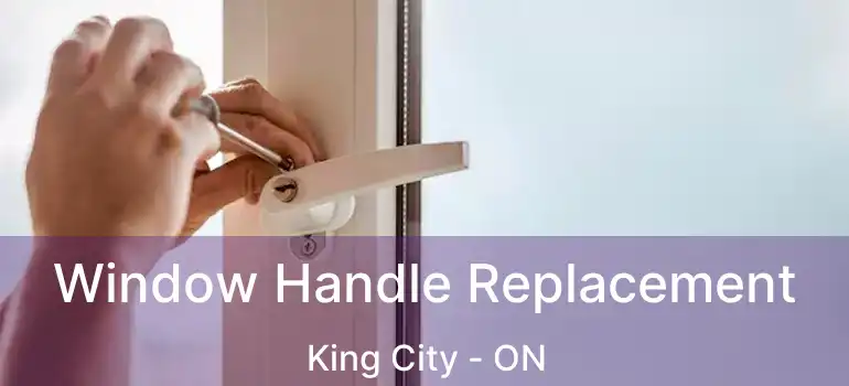  Window Handle Replacement King City - ON
