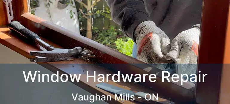  Window Hardware Repair Vaughan Mills - ON