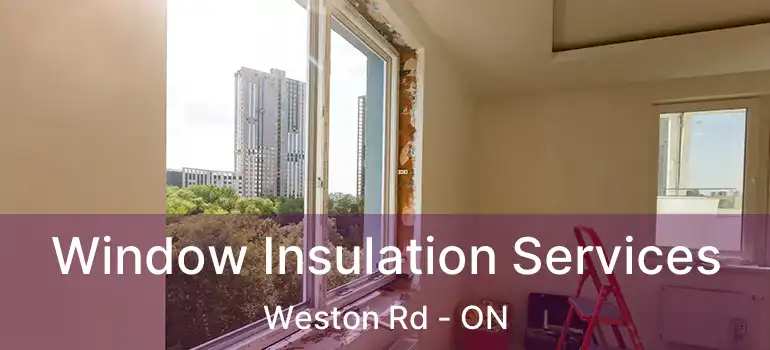  Window Insulation Services Weston Rd - ON