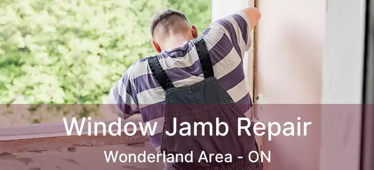 Window Jamb Repair Wonderland Area - ON