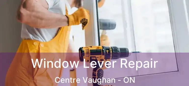  Window Lever Repair Centre Vaughan - ON