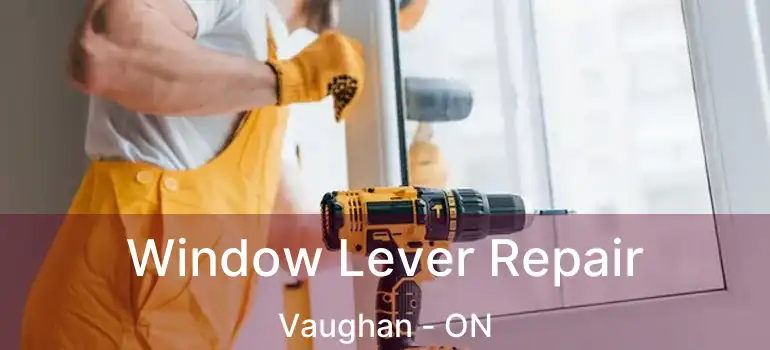 Window Lever Repair Vaughan - ON