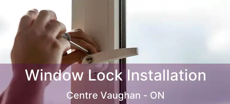  Window Lock Installation Centre Vaughan - ON
