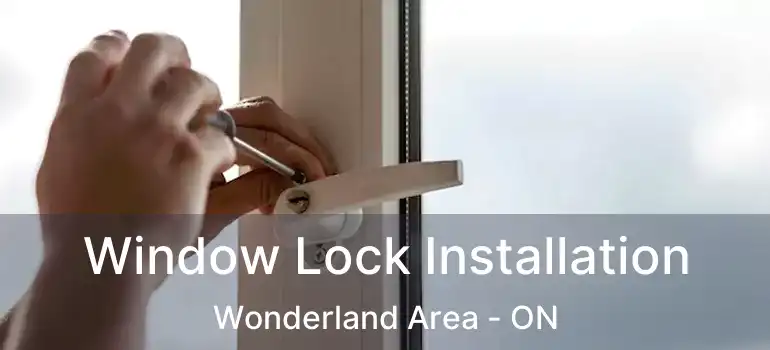  Window Lock Installation Wonderland Area - ON