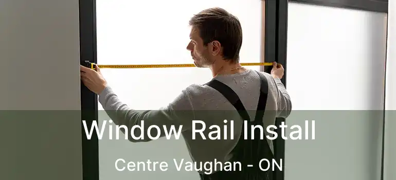  Window Rail Install Centre Vaughan - ON