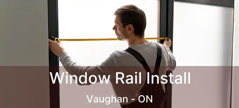Window Rail Install Vaughan - ON