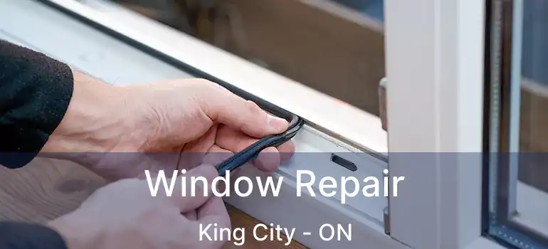 Window Repair King City - ON