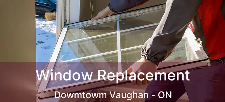  Window Replacement Dowmtowm Vaughan - ON