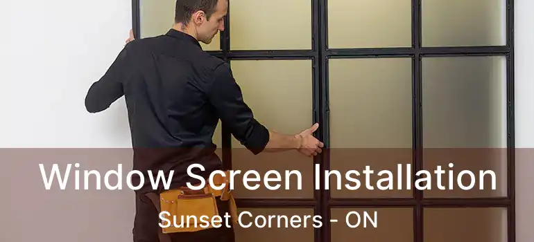  Window Screen Installation Sunset Corners - ON